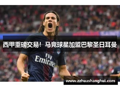 西甲重磅交易！马竞球星加盟巴黎圣日耳曼